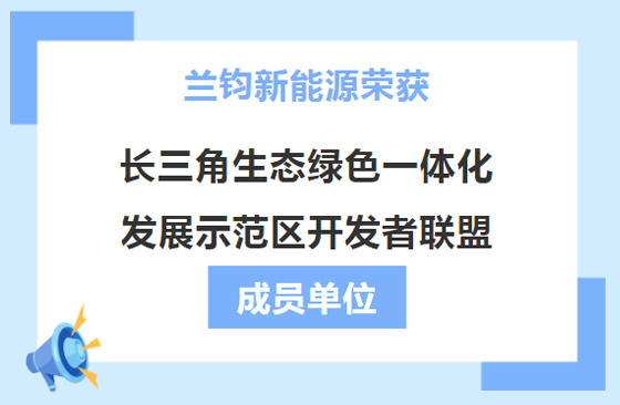 双向奔赴！兰钧新能源加入长三角生态绿色一体化发展示范区开发者联盟