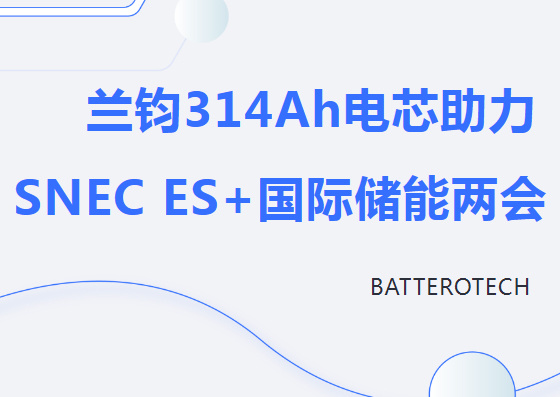 引领储能未来发展趋势！兰钧新能源314ah电芯助力snec es 国际储能两会